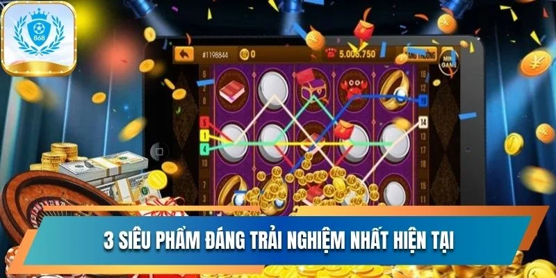 Sảnh Nổ Hũ 868vip Đẳng Cấp Với 1.109 Siêu Phẩm Đỉnh Cao 3 3 siêu phẩm đáng trải nghiệm nhất hiện tại