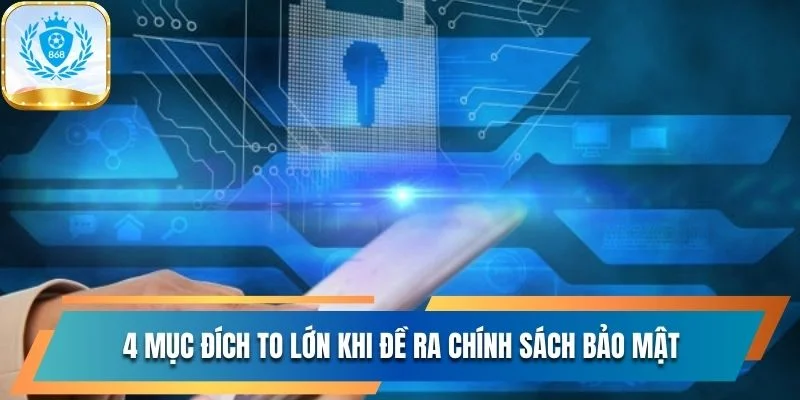Tìm Hiểu Kỹ Chính Sách Bảo Mật 868Vip Để Yên Tâm Cá Cược 1 4 mục đích to lớn khi đề ra chính sách bảo mật
