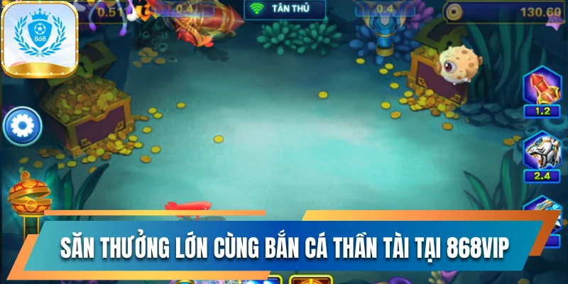 Săn Thưởng Lớn Cùng Bắn Cá Thần Tài Cực Hot Tại 868vip