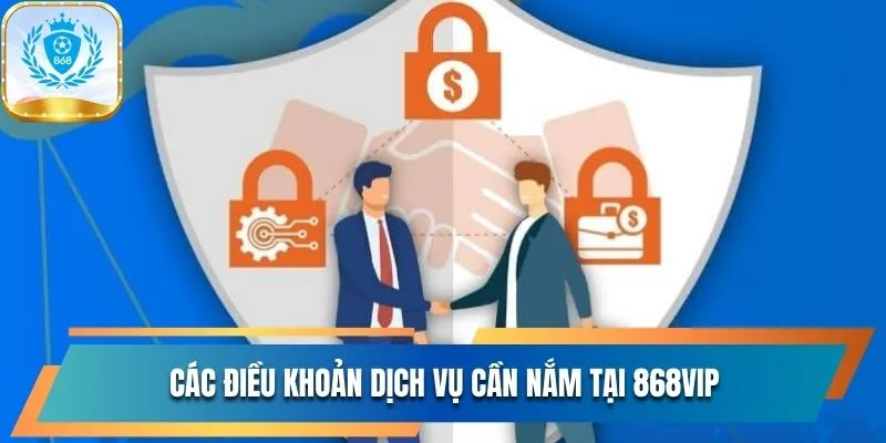 Điều Khoản Dịch Vụ 868vip Bảo Vệ Quyền Lợi, Chơi Cực Uy Tín 2 Các quy định cần nắm