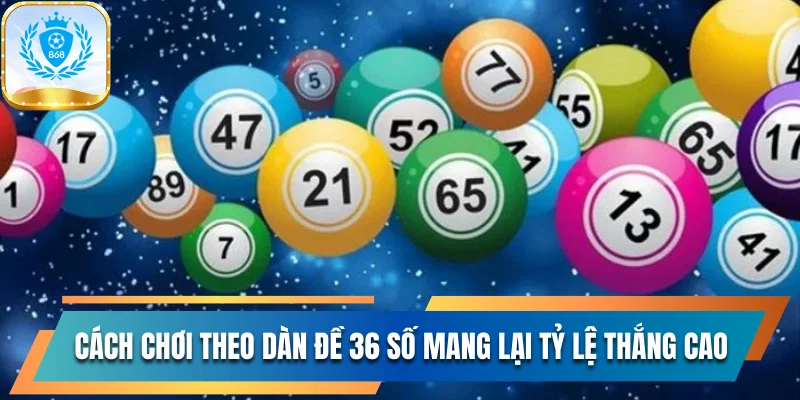 Cách chơi theo dàn đề 36 số mang lại tỷ lệ chiến thắng cao