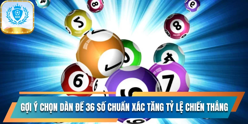 Gợi Ý Chọn Dàn Đề 36 Số Chuẩn Xác Tăng Tỷ Lệ Chiến Thắng