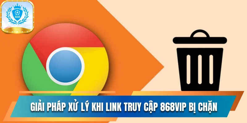 Giải pháp xử lý khi link truy cập 868vip bị chặn