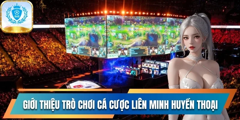 Cách Chơi Cá Cược Liên Minh Huyền Thoại Rinh Thưởng Khủng 2 Giới thiệu trò chơi cá cược Liên Minh Huyền Thoại