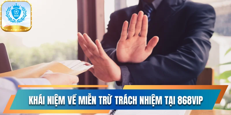 Quy Định Miễn Trừ Trách Nhiệm Chuẩn Xác Tại 868vip 1 Khái niệm chuẩn về miễn trừ trách nhiệm tại 868vip