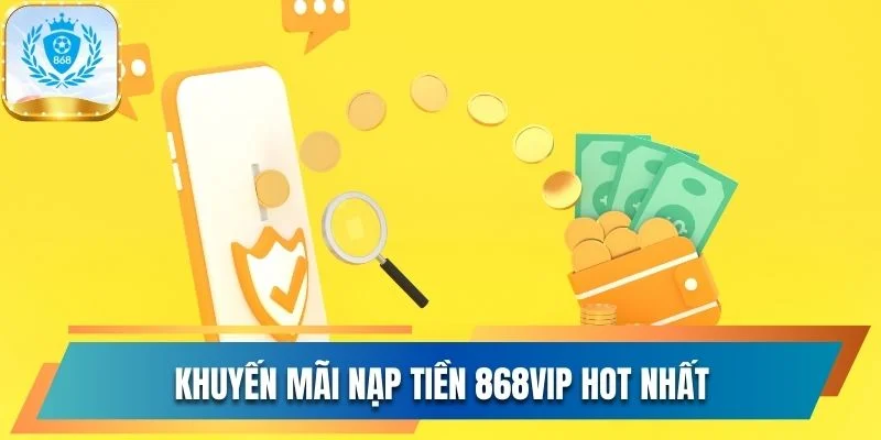 Hướng Dẫn Nạp Tiền 868vip Và Những Lưu Ý Quan Trọng Nhất 3 Khuyến mãi nạp tiền 868vip hot nhất