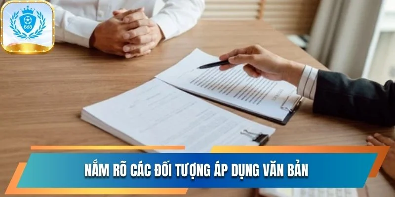 Tìm Hiểu Kỹ Chính Sách Bảo Mật 868Vip Để Yên Tâm Cá Cược 2 Nắm rõ các đối tượng áp dụng văn bản