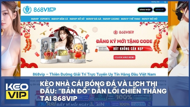Kèo Nhà Cái Bóng Đá Và Lịch Thi Đấu: "Bản Đồ" Dẫn Lối Chiến Thắng Tại 868vip