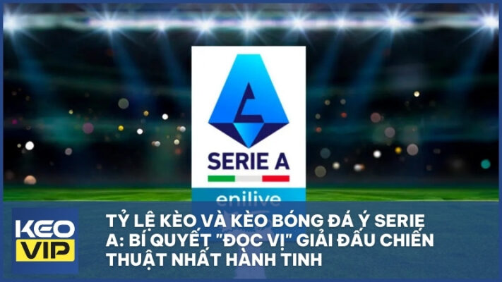 Tỷ Lệ Kèo Và Kèo Bóng Đá Ý Serie A: Bí Quyết "Đọc Vị" Giải Đấu Chiến Thuật Nhất Hành Tinh