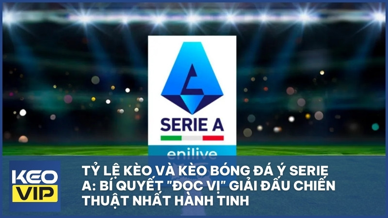 Tỷ Lệ Kèo Và Kèo Bóng Đá Ý Serie A: Bí Quyết "Đọc Vị" Giải Đấu Chiến Thuật Nhất Hành Tinh 1 Tỷ Lệ Kèo Và Kèo Bóng Đá Ý Serie A: Bí Quyết "Đọc Vị" Giải Đấu Chiến Thuật Nhất Hành Tinh